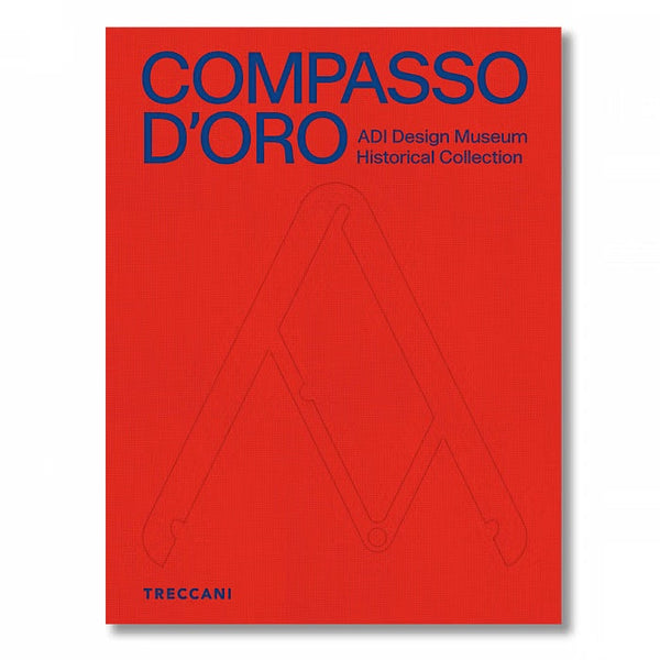 Compasso d’Oro. ADI Design Museum – Historical Collection An Essential Volume on Italian Design